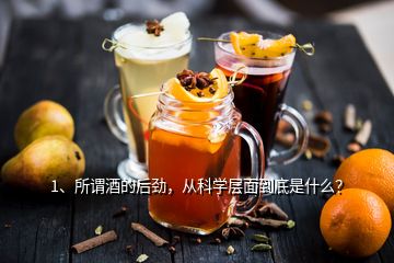 1、所謂酒的后勁，從科學(xué)層面到底是什么？