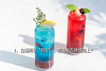 1、白酒再現(xiàn)“利空”，市場(chǎng)能否繼續(xù)向上？