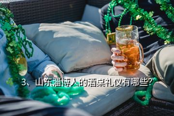 3、山東淄博人的酒桌禮儀有哪些？