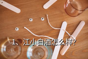 1、江小白酒怎么樣？