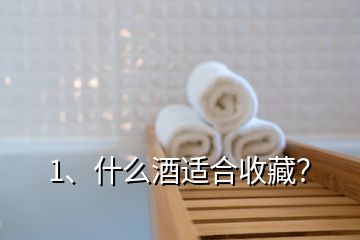 1、什么酒適合收藏？