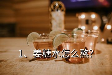 1、姜糖水怎么熬？