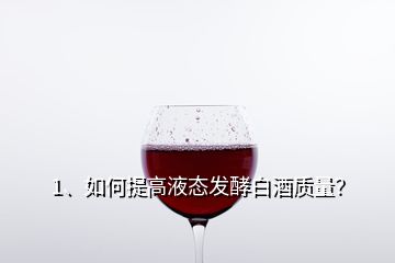 1、如何提高液態(tài)發(fā)酵白酒質(zhì)量？