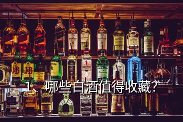 1、哪些白酒值得收藏？