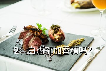 2、白酒都加香精嗎？