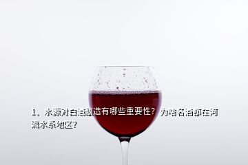 1、水源對白酒釀造有哪些重要性？為啥名酒都在河流水系地區(qū)？