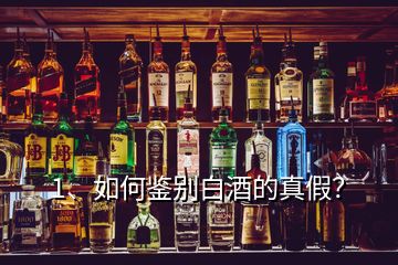 1、如何鑒別白酒的真假？