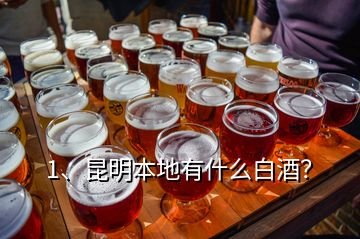 1、昆明本地有什么白酒？