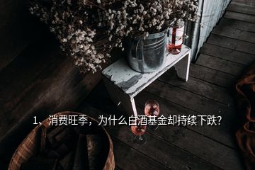 1、消費(fèi)旺季，為什么白酒基金卻持續(xù)下跌？