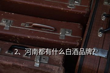 2、河南都有什么白酒品牌？