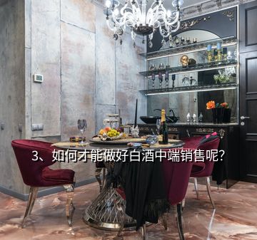 3、如何才能做好白酒中端銷(xiāo)售呢？