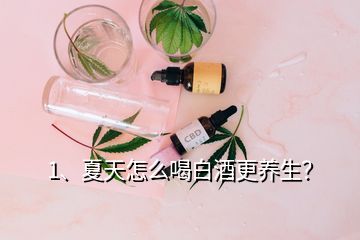 1、夏天怎么喝白酒更養(yǎng)生？