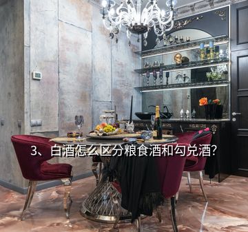 3、白酒怎么區(qū)分糧食酒和勾兌酒？