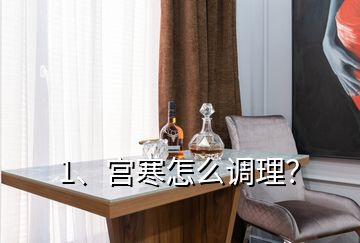 1、宮寒怎么調(diào)理？