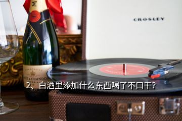 2、白酒里添加什么東西喝了不口干？