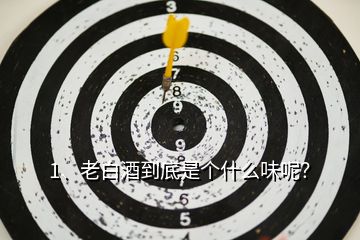 1、老白酒到底是個(gè)什么味呢？