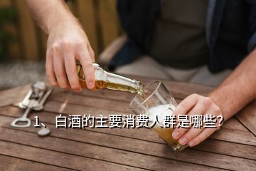 1、白酒的主要消費人群是哪些？