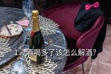 1、酒喝多了該怎么解酒？