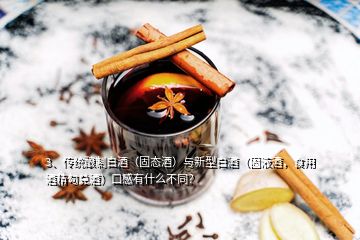 3、傳統(tǒng)釀制白酒（固態(tài)酒）與新型白酒（固液酒，食用酒精勾兌酒）口感有什么不同？