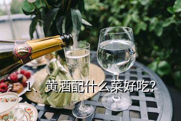 1、黃酒配什么菜好吃？