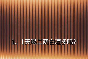 1、1天喝二兩白酒多嗎？