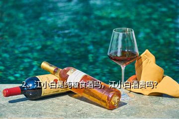 2、江小白是純糧食酒嗎，江小白酒貴嗎？