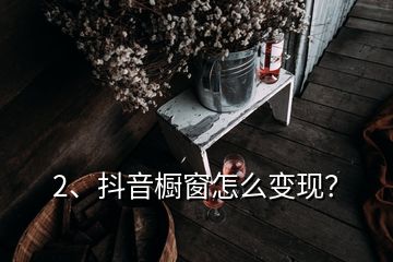 2、抖音櫥窗怎么變現(xiàn)？