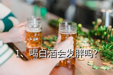 1、喝白酒會發(fā)胖嗎？