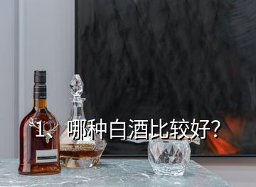 1、哪種白酒比較好？