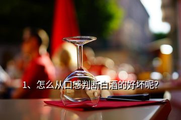 1、怎么從口感判斷白酒的好壞呢？