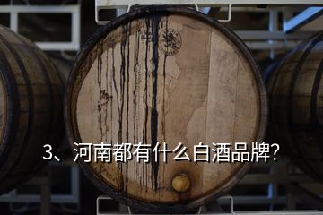 3、河南都有什么白酒品牌？