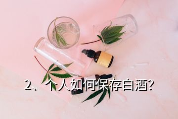 2、個(gè)人如何保存白酒？