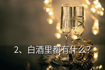 2、白酒里都有什么？