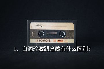 1、白酒珍藏跟窖藏有什么區(qū)別？