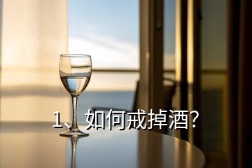 1、如何戒掉酒？