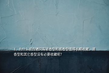 3、為什么說白酒只有濃香型和醬香型值得長期收藏，清香型和其它香型沒有必要收藏呢？