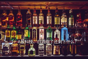 1、A股科技、白酒崩了還剩下什么？