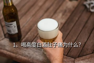 1、喝高度白酒肚子痛為什么？