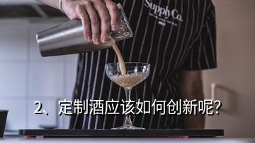 2、定制酒應(yīng)該如何創(chuàng)新呢？