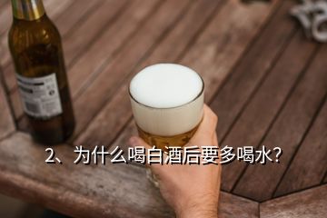 2、為什么喝白酒后要多喝水？