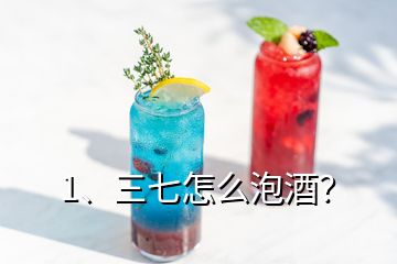 1、三七怎么泡酒？