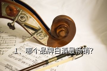 1、哪個品牌白酒最暢銷？