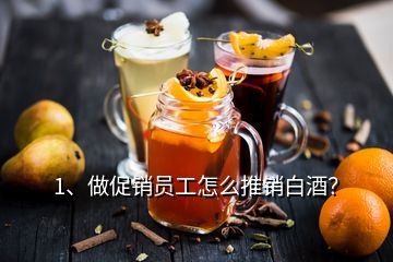 1、做促銷員工怎么推銷白酒？