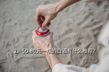 2、50-80元一瓶的白酒有什么推薦？