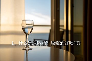 1、什么是原漿酒？原漿酒好喝嗎？