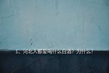 1、河北人都愛喝什么白酒？為什么？