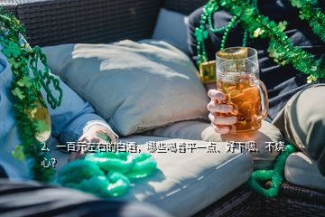 2、一百元左右的白酒，哪些喝著平一點(diǎn)、好下咽、不燒心？