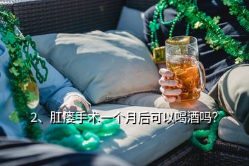 2、肛瘺手術一個月后可以喝酒嗎？