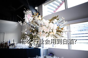 1、什么行業(yè)會用到白酒？