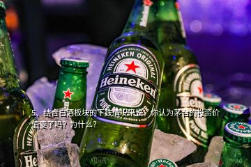 5、結(jié)合白酒板塊的下跌情況來說，你認(rèn)為茅臺(tái)的投資價(jià)值變了嗎？為什么？